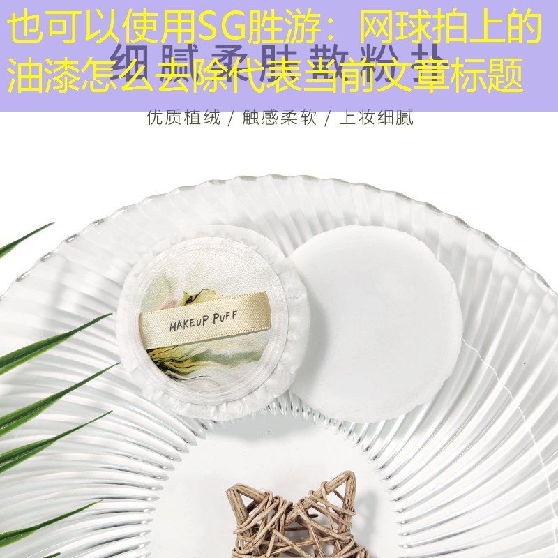 SG胜游：网球拍上的油漆怎么去除